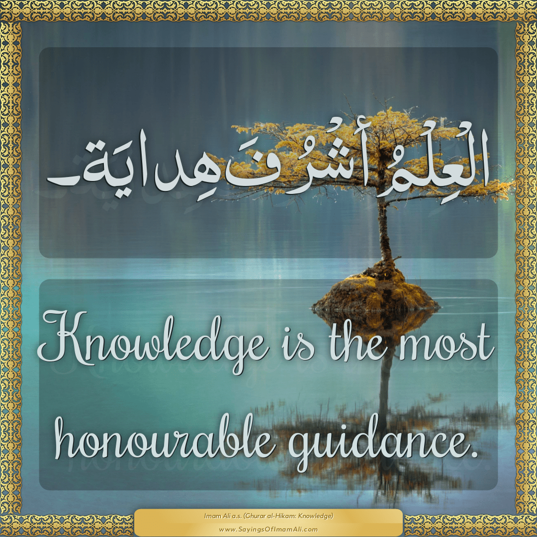 Knowledge is the most honourable guidance.